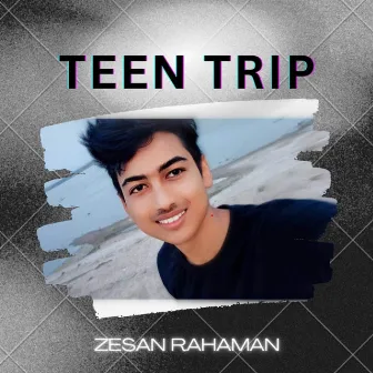 Teen Trip by Zesan Rahaman