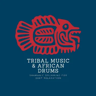 Tribal Music & African Drums: Shamanic Drumming for Deep Relaxation by African Tribal Drums