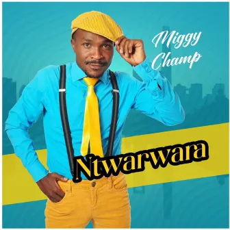 Ntwarwara by Miggy Champ