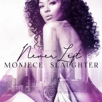 Never Left by Moniece Slaughter