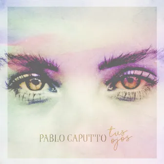 Tus Ojos by Pablo Caputto