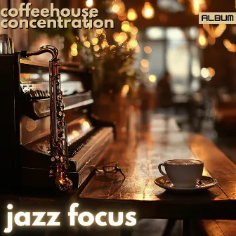 Coffeehouse Concentration - Smooth Jazz Focus for Studying, Relaxation, and Productivity by Coffeehouse Concentration