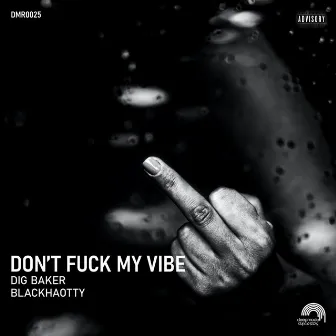 Don't Fuck My Vibe by DigBaker