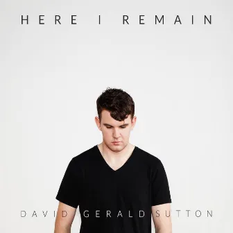 Here I Remain by David Gerald Sutton