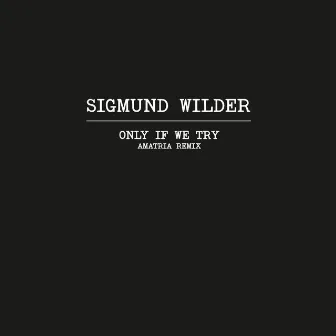 Only If We Try (Amatria Remix) by Sigmund Wilder