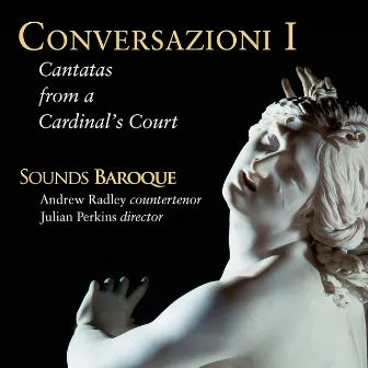 Conversazioni I: Cantatas from a Cardinal's Court by Andrew Radley