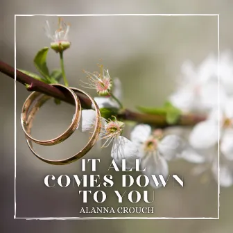 It All Comes Down to You by Alanna Crouch