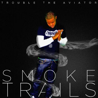 SmokeTrails by Trouble The Aviator