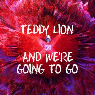 And We're Going to Go by TEDDY LION