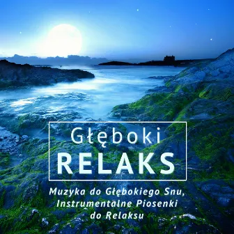 Głęboki Relaks - Muzyka do Głębokiego Snu, Instrumentalne Piosenki do Relaksu by Muzyka Relaksacyjna