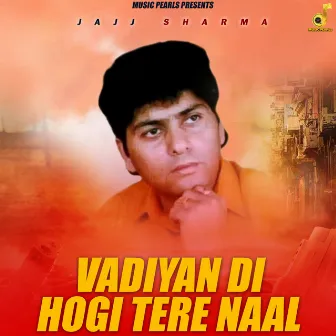 Vadiyan Di Hogi Tere Naal by Jajj Sharma