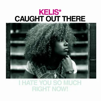 Caught Out There by Kelis