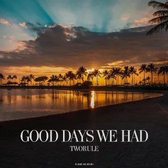 Good Days We Had by TwoRule