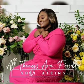 All Things Are Possible by Shei Atkins