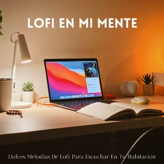 Lofi En Mi Mente: Dulces Melodías De Lofi Para Escuchar En Tu Habitación by Contenido de calidad Lofi