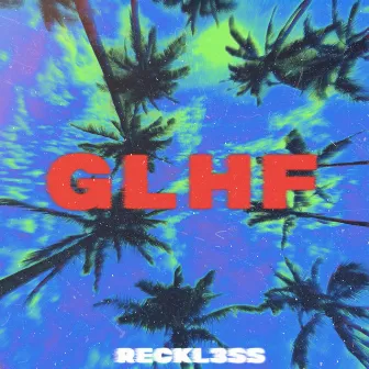 GLHF by RECKL3SS