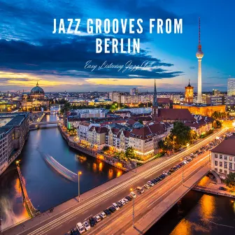 Jazz Grooves from Berlin: European Flavors, Timeless Sound by Easy Listening Jazz Club