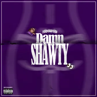 Damn Shawty by FordOhhFord