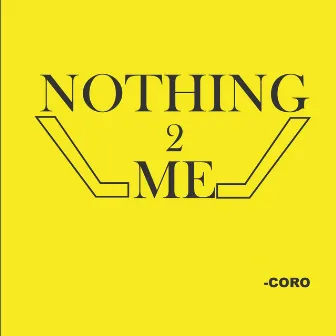 Nothing To Me by Coro