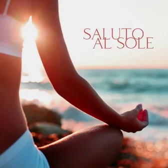 Saluto Al Sole – Miglior Musica Per Yoga (Meditazione, Relax E Flusso Interiore) by Kassandra Yoga