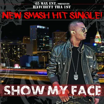 Show My Face - Single by Hatchett Tha 1st