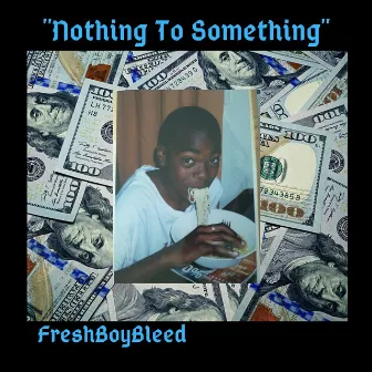 Nothing to Something by FreshBoyBleed