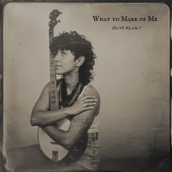 What To Make Of Me by Olive Klug