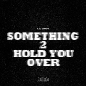 Something 2 Hold You Over by Lil Woot