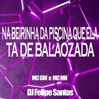 Na Beirinha da Piscina Que Ela Ta de Balãozada by DJ FELIPE SANTOS