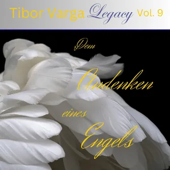 Tibor Varga Legacy, Vol. 9: Dem Andenken eines Engels by 