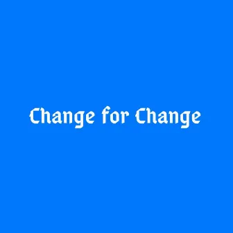 Change for Change by Caleb.TheRapper