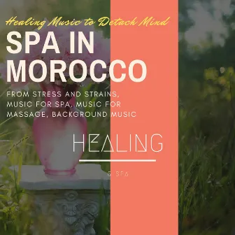 Spa In Morocco (Healing Music To Detach Mind From Stress And Strains, Music For Spa, Music For Massage, Background Music) by Unknown Artist