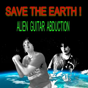 Save the Earth! by Alien Guitar Abduction