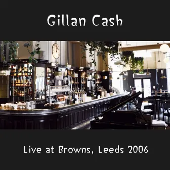 Live at Browns (Leeds 2006) by Gillan Cash