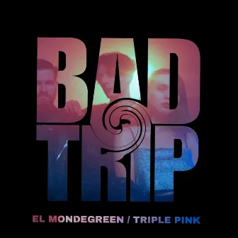 BAD TRIP by El Mondegreen