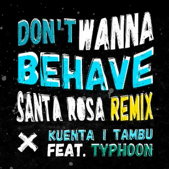 Don't Wanna Behave (Santa Rosa Remix) by KUENTA