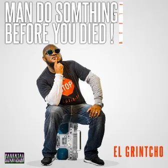 Man something before you died! by El Grintcho