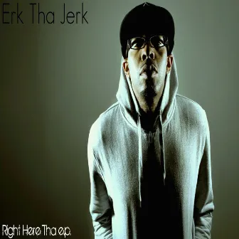 Right Here Tha EP by Erk Tha Jerk