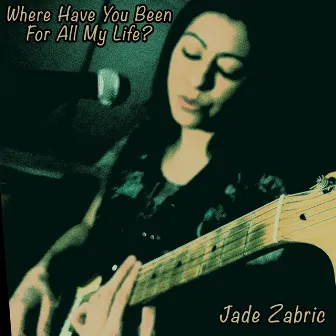 Where Have You Been For All My Life? by Jade Zabric