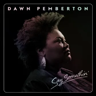 Say Somethin' by Dawn Pemberton