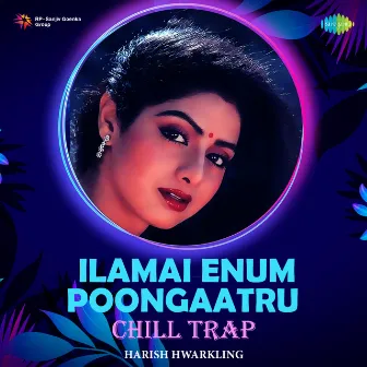 Ilamai Enum Poongaatru (Chill Trap) - Single by Harish Hwarkling