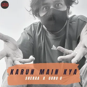 Karun Main Kya by Sheraa