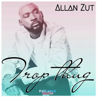 Trop Thug by Allan Zut