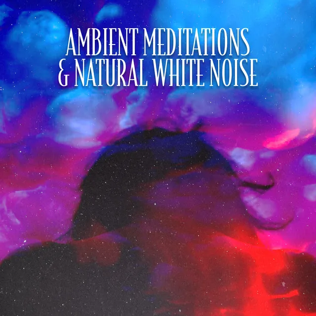 Ambient Meditations & Natural White Noise