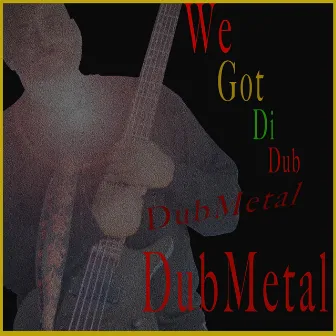 We Got Di Dub by Dubmetal