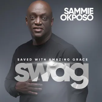 S. W. A. G (Saved with Amazing Grace) by Sammie Okposo