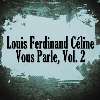 Louis Ferdinand: Céline Vous Parle, Vol. 2 by Louis-Ferdinand Céline