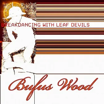 Breakdancing With Leaf Devils by Bufus Wood