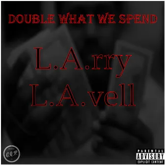 Double What We Spend by L.A.rry L.A.vell