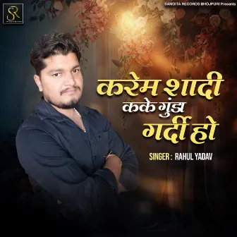 Karem Shadi Kake Gunda Gardi Ho by Rahul yadav